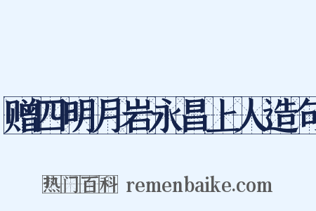 赠四明月岩永昌上人造句是什么意思的图片